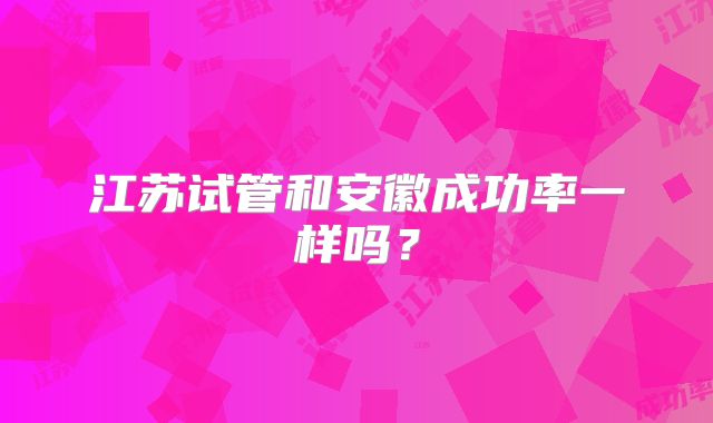 江苏试管和安徽成功率一样吗？