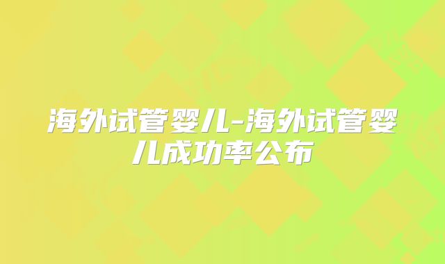 海外试管婴儿-海外试管婴儿成功率公布