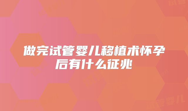 做完试管婴儿移植术怀孕后有什么征兆