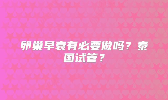 卵巢早衰有必要做吗？泰国试管？