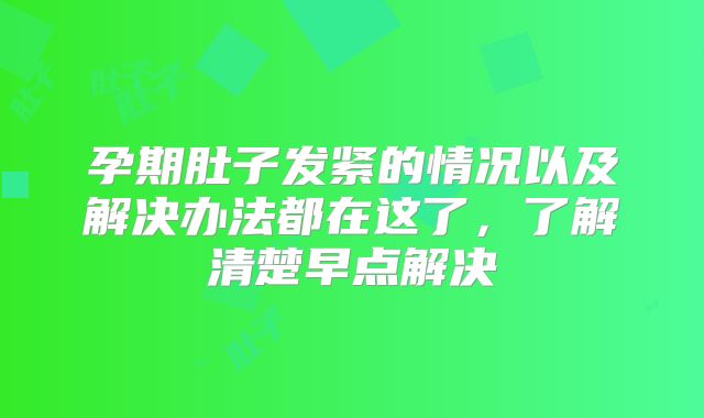 孕期肚子发紧的情况以及解决办法都在这了，了解清楚早点解决