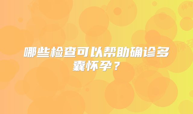 哪些检查可以帮助确诊多囊怀孕?