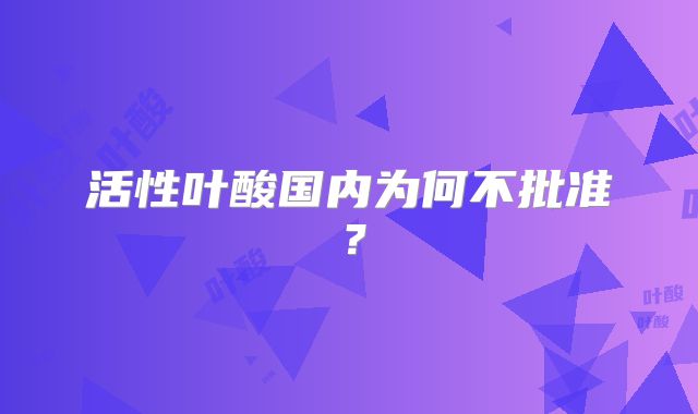 活性叶酸国内为何不批准?