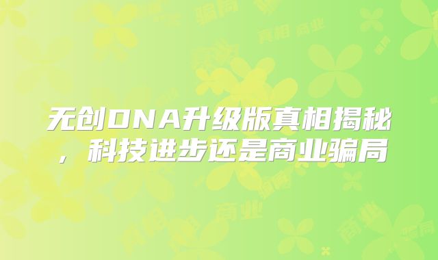 无创DNA升级版真相揭秘，科技进步还是商业骗局