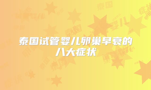 泰国试管婴儿卵巢早衰的八大症状