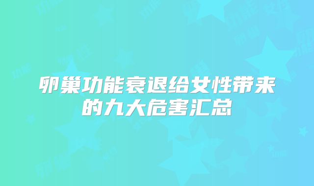 卵巢功能衰退给女性带来的九大危害汇总