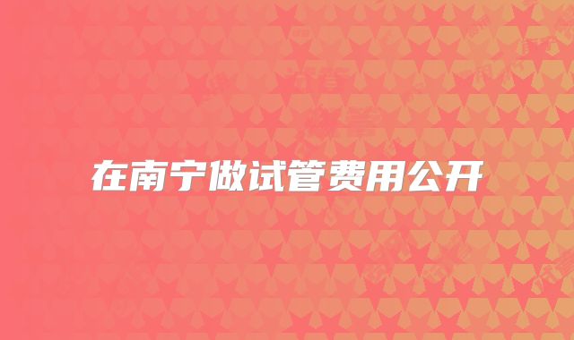 在南宁做试管费用公开