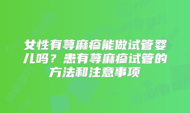 女性有荨麻疹能做试管婴儿吗？患有荨麻疹试管的方法和注意事项