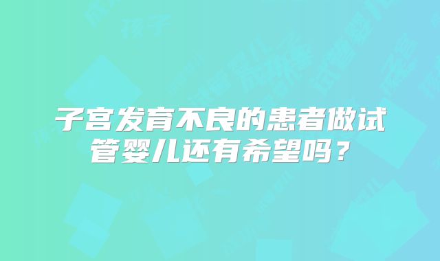 子宫发育不良的患者做试管婴儿还有希望吗?
