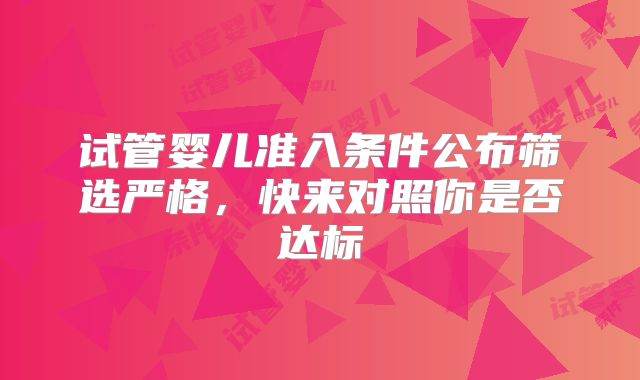 试管婴儿准入条件公布筛选严格,快来对照你是否达标