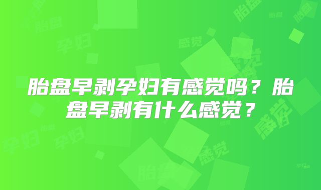胎盘早剥孕妇有感觉吗?胎盘早剥有什么感觉?