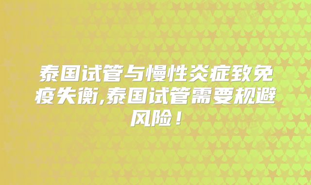 泰国试管与慢性炎症致免疫失衡,泰国试管需要规避风险！