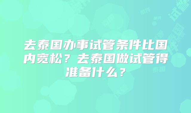 去泰国办事试管条件比国内宽松？去泰国做试管得准备什么？