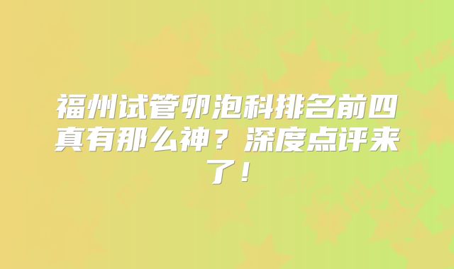 福州试管卵泡科排名前四真有那么神？深度点评来了！