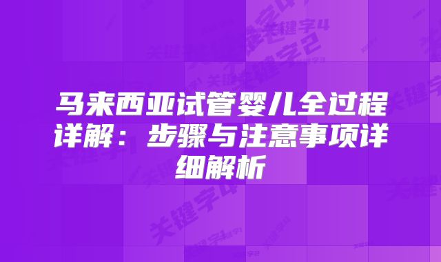 马来西亚试管婴儿全过程详解:步骤与注意事项详细解析