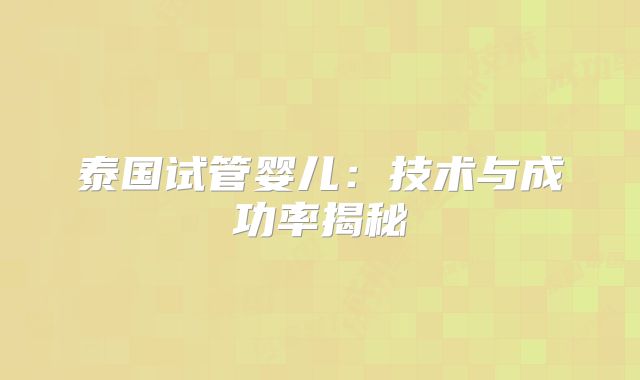泰国试管婴儿：技术与成功率揭秘