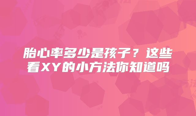 胎心率多少是孩子？这些看XY的小方法你知道吗