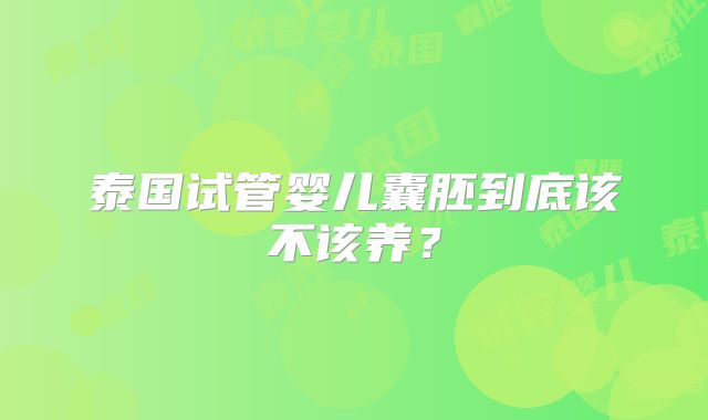 泰国试管婴儿囊胚到底该不该养？