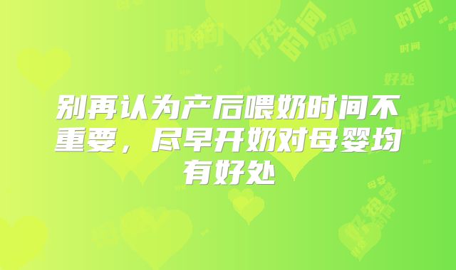 别再认为产后喂奶时间不重要，尽早开奶对母婴均有好处