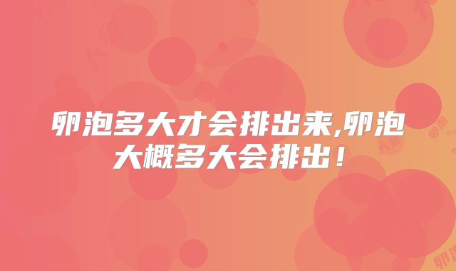 卵泡多大才会排出来,卵泡大概多大会排出！