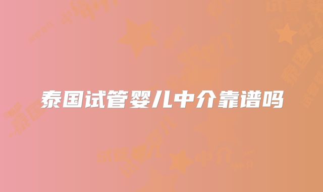 泰国试管婴儿中介靠谱吗