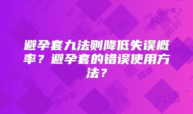 避孕套九法则降低失误概率?避孕套的错误使用方法?