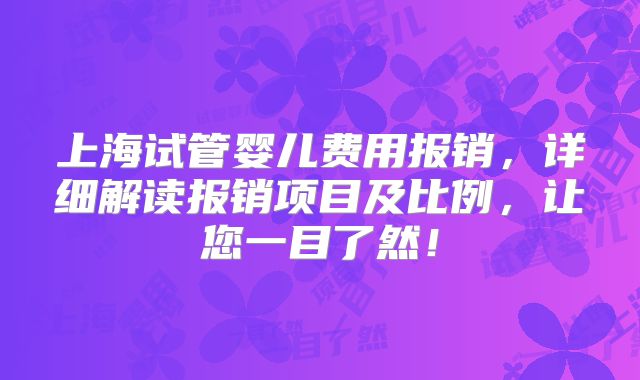上海试管婴儿费用报销，详细解读报销项目及比例，让您一目了然！