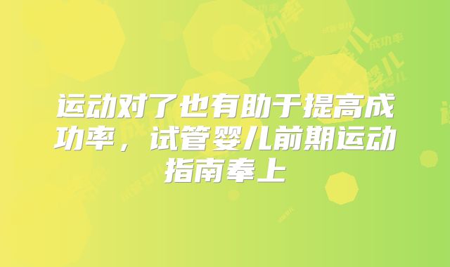 运动对了也有助于提高成功率，试管婴儿前期运动指南奉上