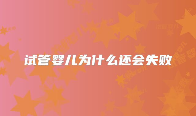试管婴儿为什么还会失败