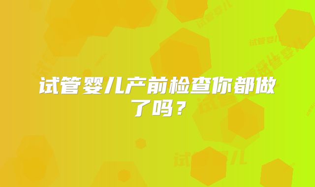试管婴儿产前检查你都做了吗?