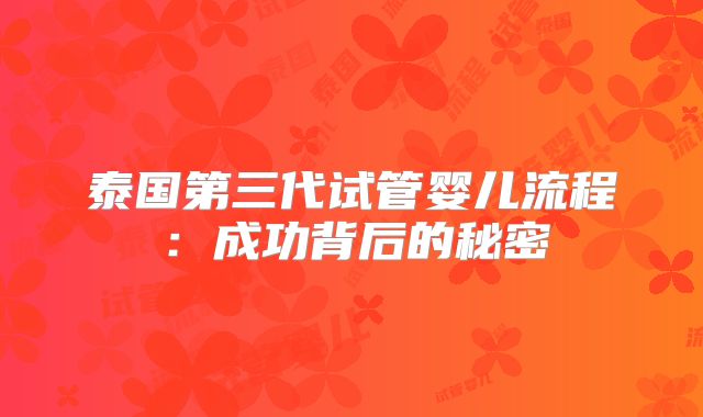 泰国第三代试管婴儿流程：成功背后的秘密