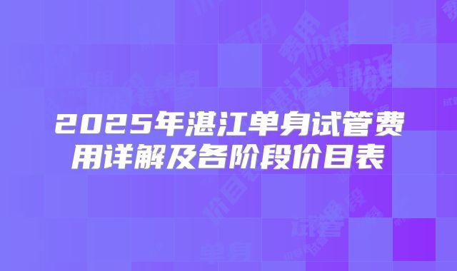 2025年湛江单身试管费用详解及各阶段价目表