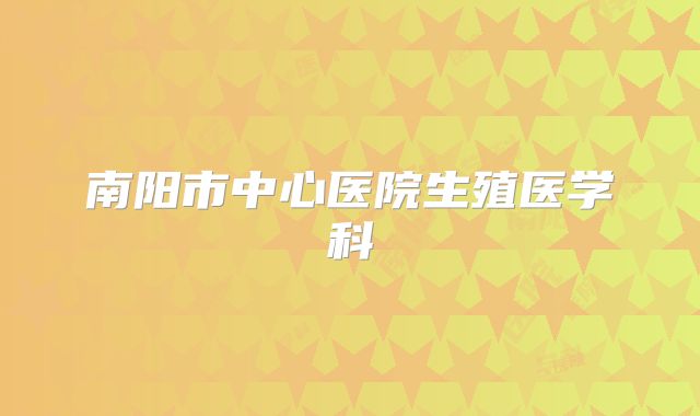 南阳市中心医院生殖医学科