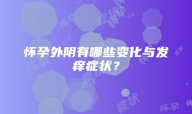 怀孕外阴有哪些变化与发痒症状?