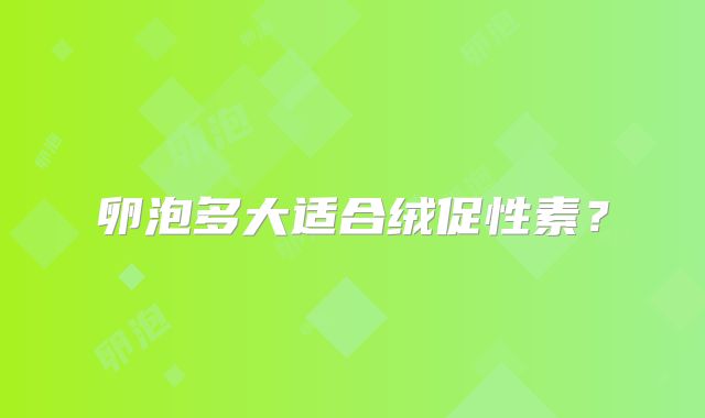 卵泡多大适合绒促性素？
