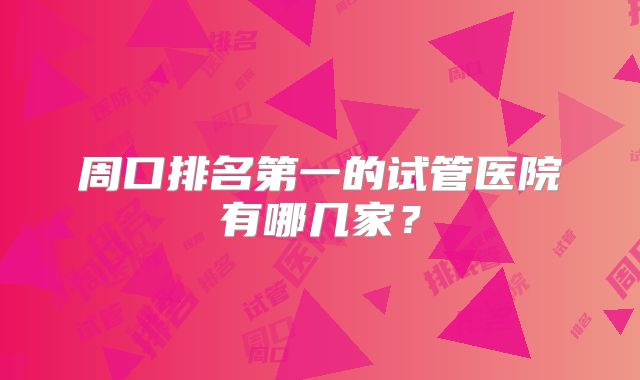 周口排名第一的试管医院有哪几家?