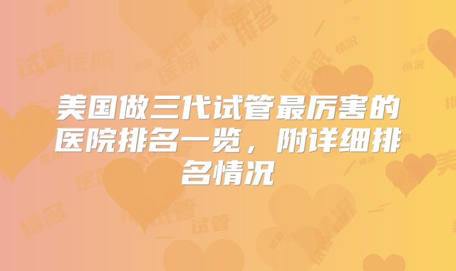 美国做三代试管最厉害的医院排名一览,附详细排名情况