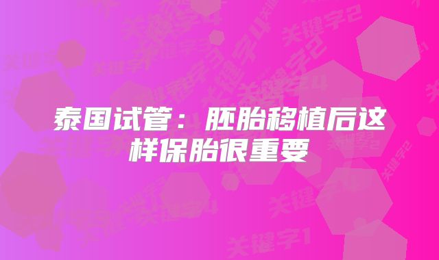 泰国试管:胚胎移植后这样保胎很重要