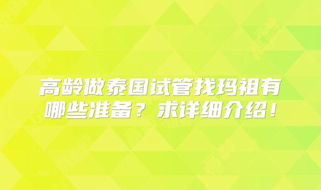 高龄做泰国试管找玛祖有哪些准备?求详细介绍!