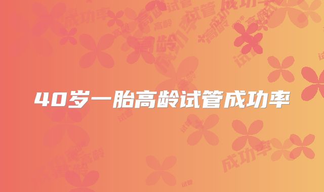 40岁一胎高龄试管成功率