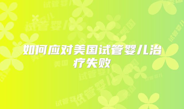 如何应对美国试管婴儿治疗失败