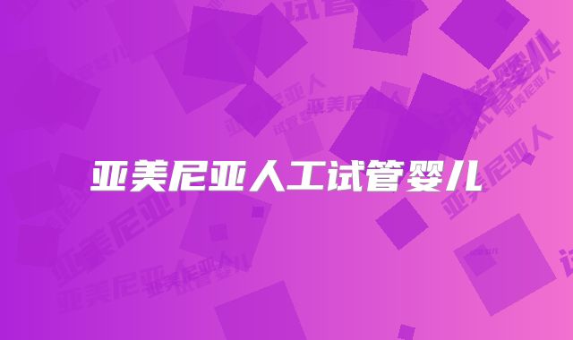 亚美尼亚人工试管婴儿