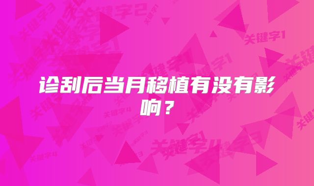 诊刮后当月移植有没有影响？