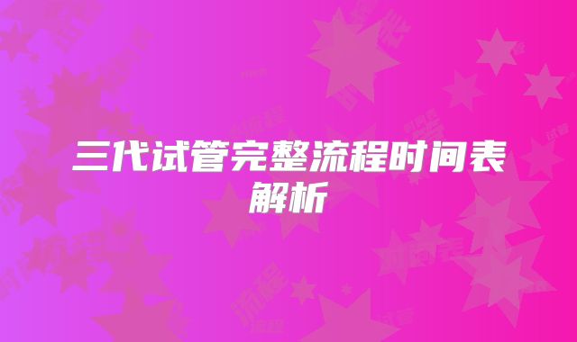 三代试管完整流程时间表解析