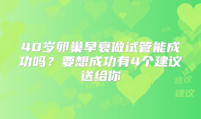 40岁卵巢早衰做试管能成功吗？要想成功有4个建议送给你