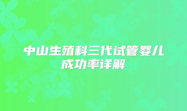 中山生殖科三代试管婴儿成功率详解