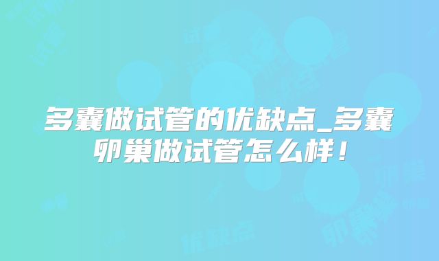 多囊做试管的优缺点_多囊卵巢做试管怎么样！