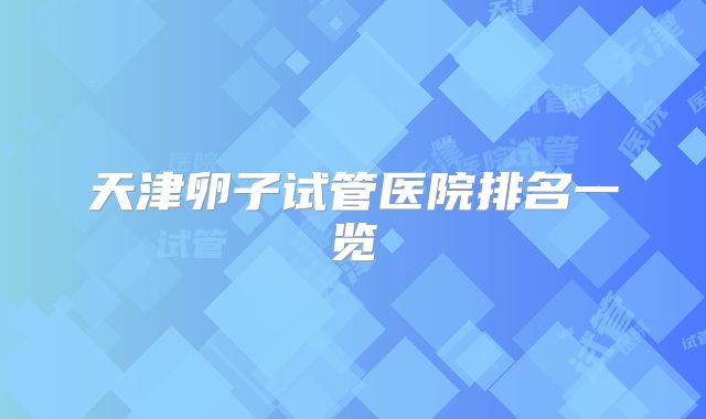 天津卵子试管医院排名一览