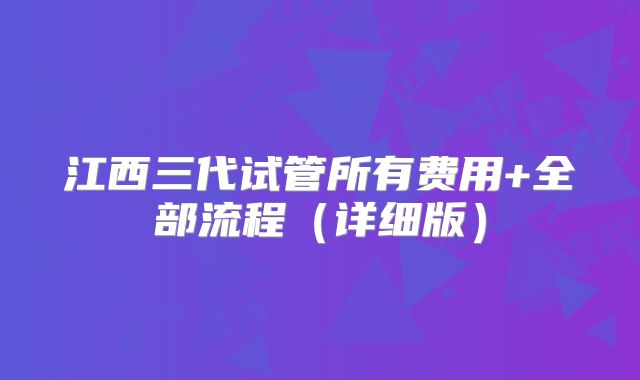 江西三代试管所有费用+全部流程（详细版）