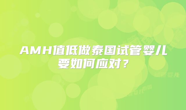 AMH值低做泰国试管婴儿要如何应对？